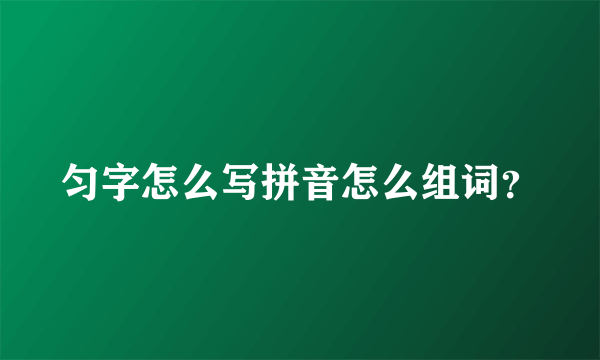 匀字怎么写拼音怎么组词？