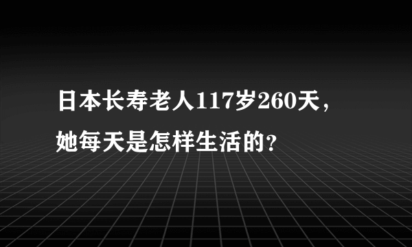 日本长寿老人117岁260天，她每天是怎样生活的？