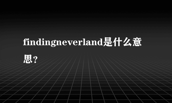 findingneverland是什么意思？