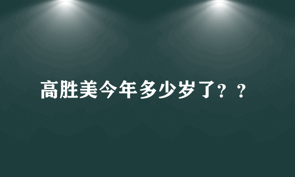 高胜美今年多少岁了？？