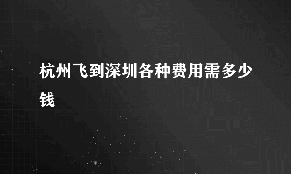 杭州飞到深圳各种费用需多少钱