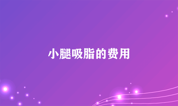 小腿吸脂的费用