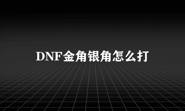 DNF金角银角怎么打