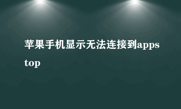 苹果手机显示无法连接到appstop