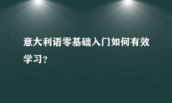 意大利语零基础入门如何有效学习？