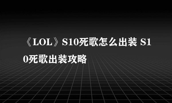 《LOL》S10死歌怎么出装 S10死歌出装攻略