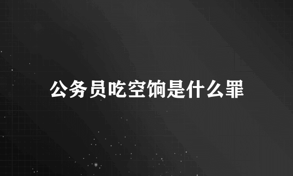 公务员吃空饷是什么罪