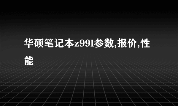 华硕笔记本z99l参数,报价,性能