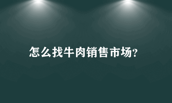 怎么找牛肉销售市场？