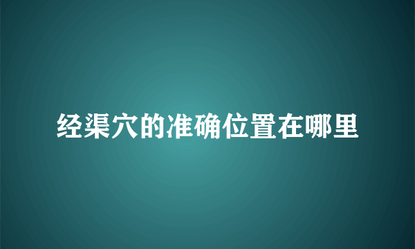 经渠穴的准确位置在哪里