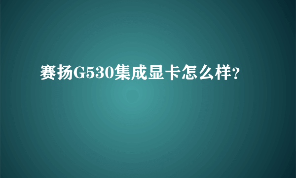 赛扬G530集成显卡怎么样？