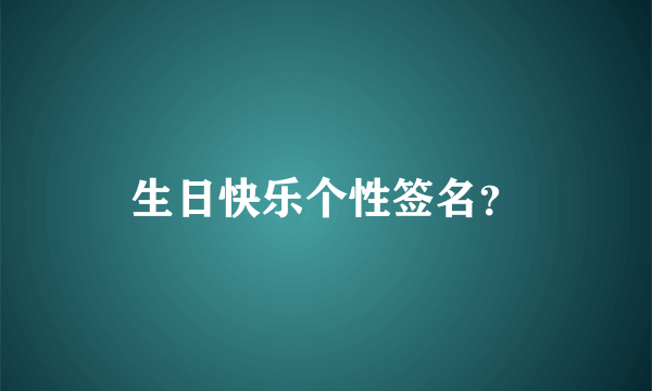 生日快乐个性签名？