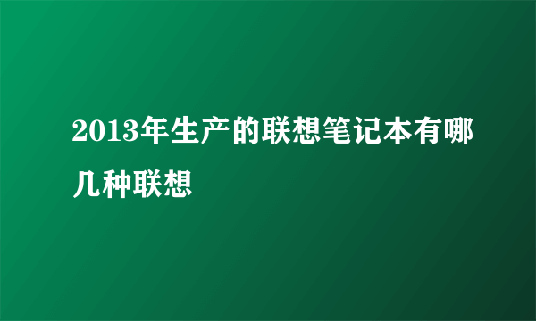 2013年生产的联想笔记本有哪几种联想