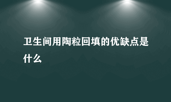 卫生间用陶粒回填的优缺点是什么