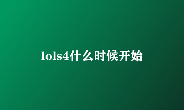 lols4什么时候开始