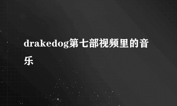 drakedog第七部视频里的音乐