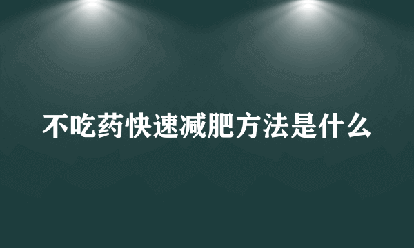 不吃药快速减肥方法是什么