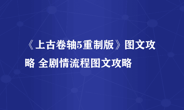 《上古卷轴5重制版》图文攻略 全剧情流程图文攻略