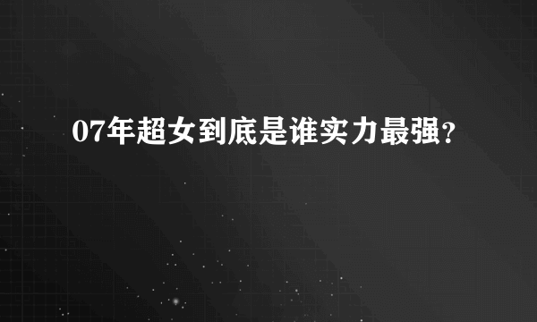 07年超女到底是谁实力最强？