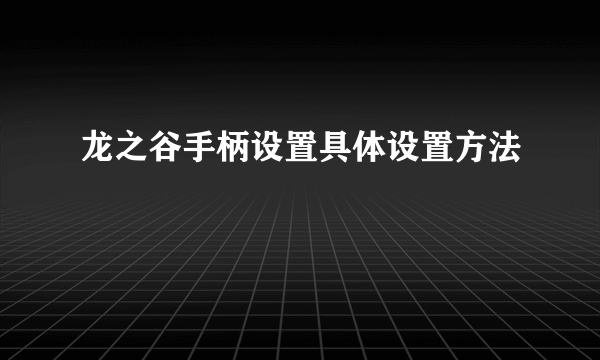 龙之谷手柄设置具体设置方法