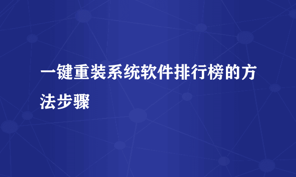 一键重装系统软件排行榜的方法步骤