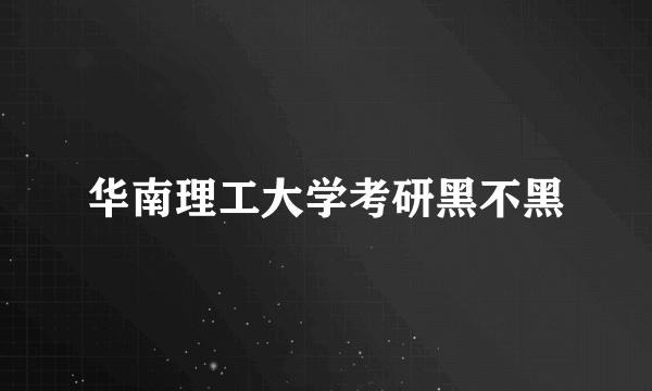 华南理工大学考研黑不黑