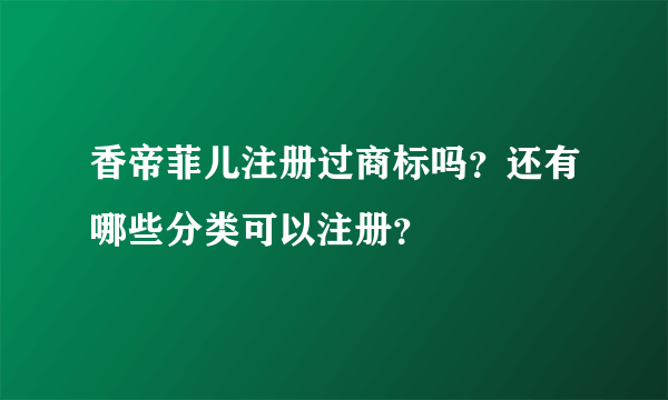 香帝菲儿注册过商标吗？还有哪些分类可以注册？