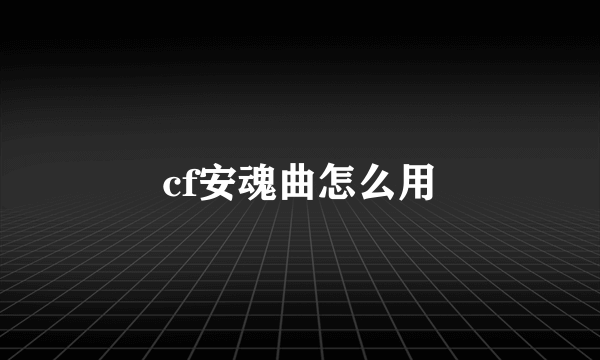 cf安魂曲怎么用