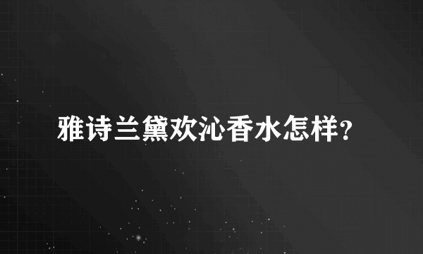 雅诗兰黛欢沁香水怎样？