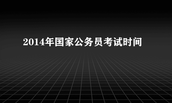 2014年国家公务员考试时间