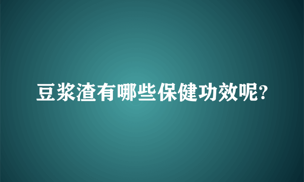 豆浆渣有哪些保健功效呢?