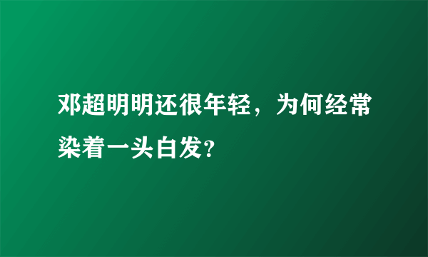 邓超明明还很年轻，为何经常染着一头白发？