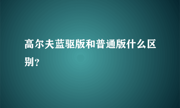 高尔夫蓝驱版和普通版什么区别？