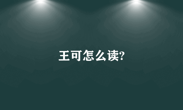 王可怎么读?