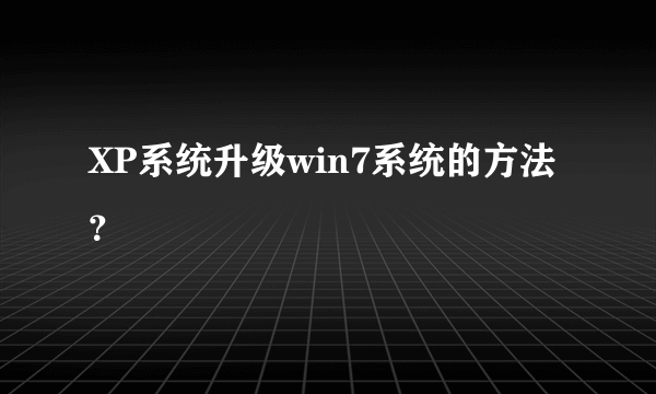 XP系统升级win7系统的方法？