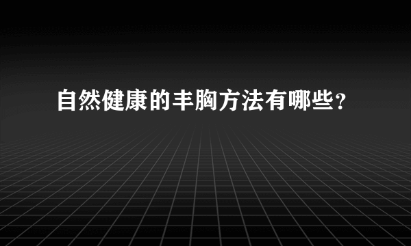 自然健康的丰胸方法有哪些？