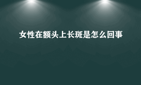 女性在额头上长斑是怎么回事