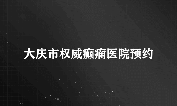 大庆市权威癫痫医院预约