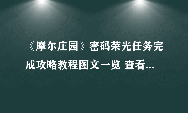 《摩尔庄园》密码荣光任务完成攻略教程图文一览 查看墙上的密码表任务怎么玩