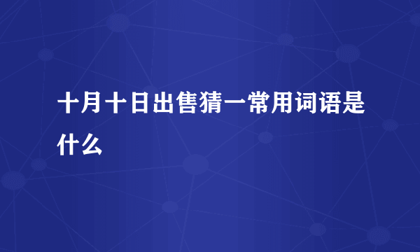 十月十日出售猜一常用词语是什么