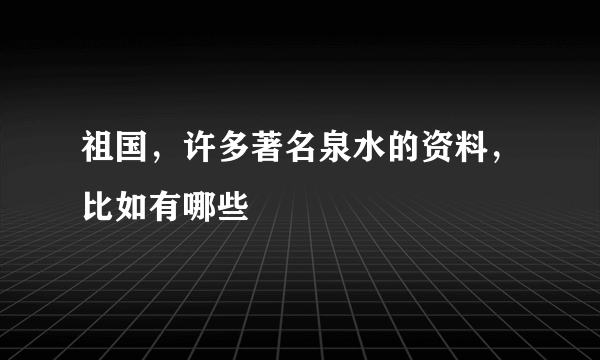 祖国，许多著名泉水的资料，比如有哪些