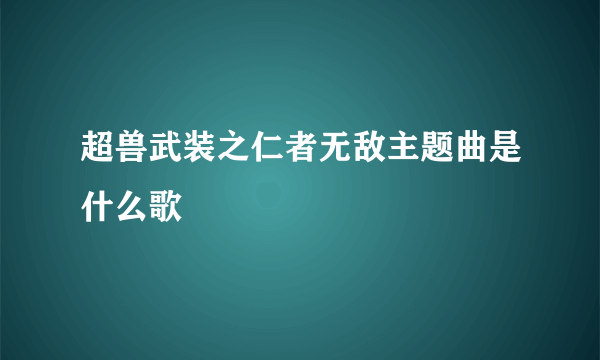 超兽武装之仁者无敌主题曲是什么歌