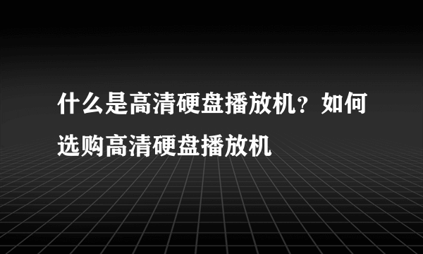 什么是高清硬盘播放机？如何选购高清硬盘播放机