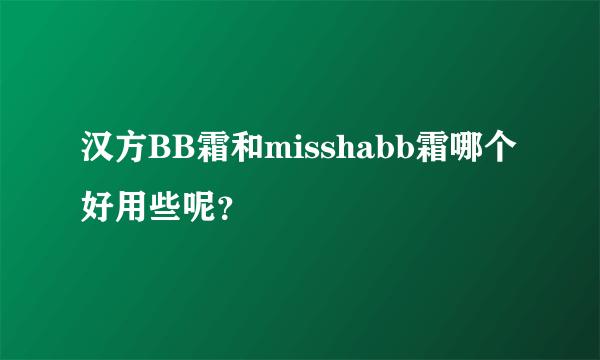 汉方BB霜和misshabb霜哪个好用些呢？