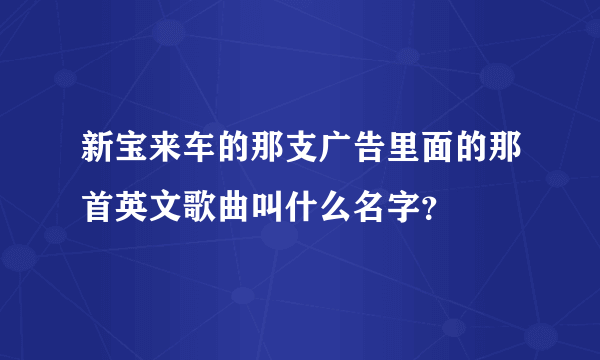 新宝来车的那支广告里面的那首英文歌曲叫什么名字？