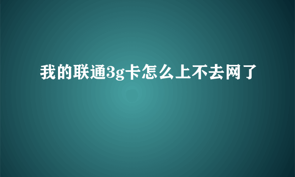 我的联通3g卡怎么上不去网了