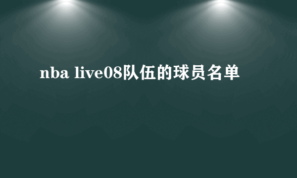 nba live08队伍的球员名单