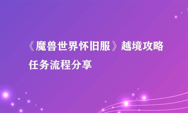 《魔兽世界怀旧服》越境攻略 任务流程分享