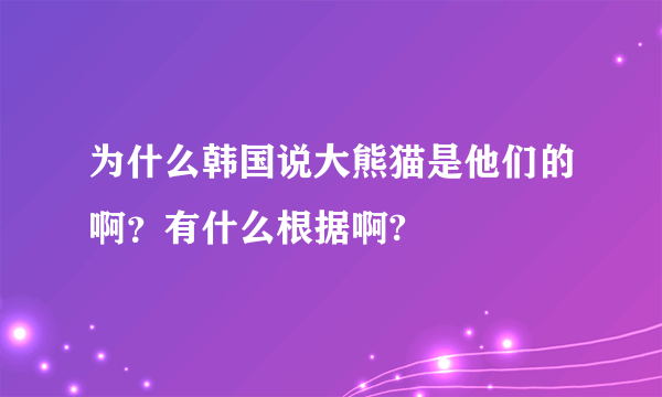 为什么韩国说大熊猫是他们的啊？有什么根据啊?