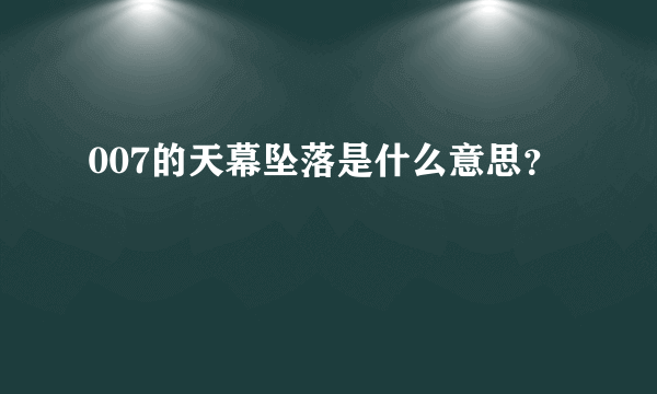 007的天幕坠落是什么意思？